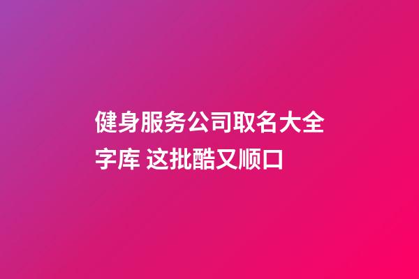 健身服务公司取名大全字库 这批酷又顺口-第1张-公司起名-玄机派